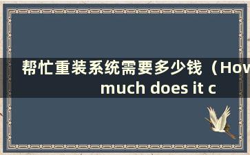 帮忙重装系统需要多少钱（How much does it cost to help install the system）